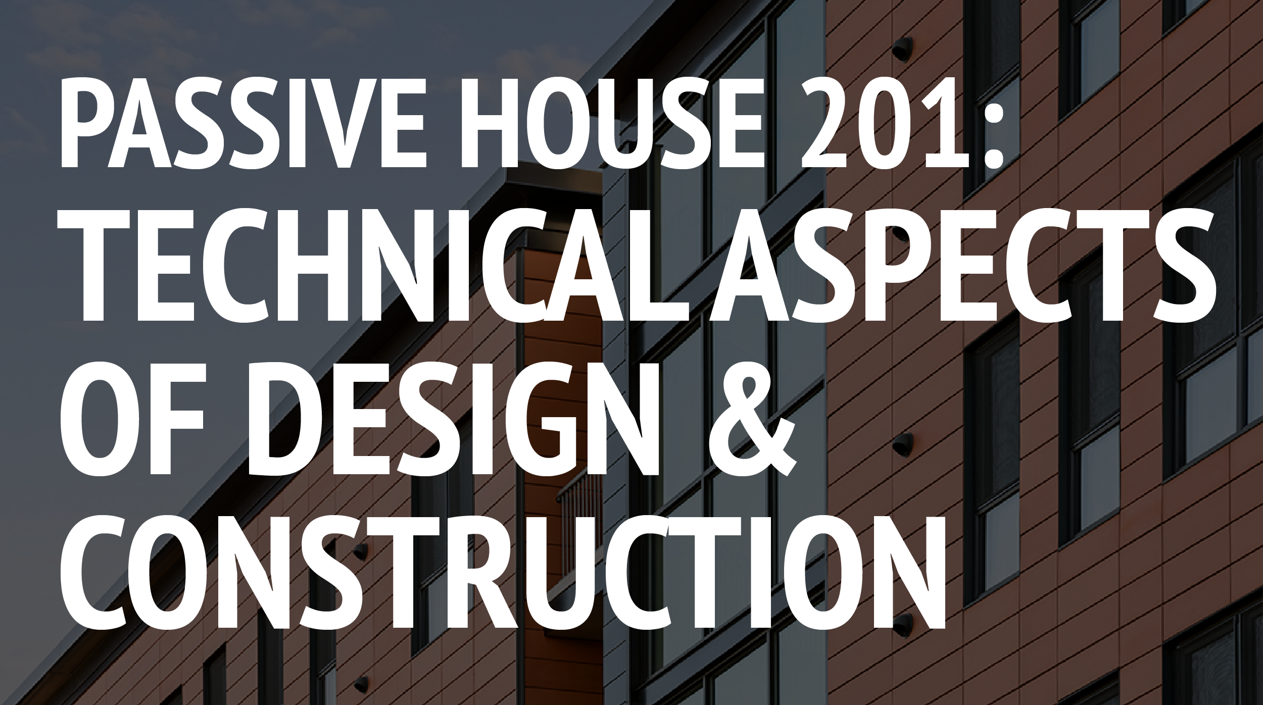 Passive House 201: Technical Aspects of Design & Construction