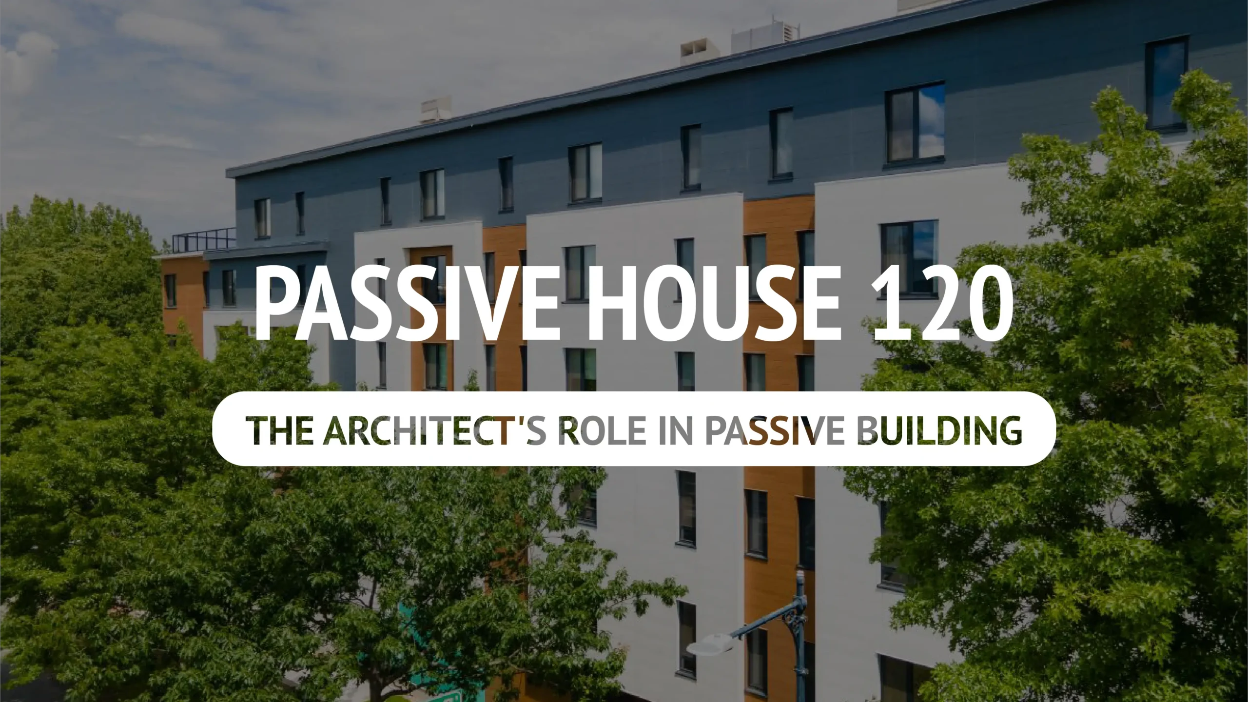 Passive House 120: The Architect's Role in Passive Building on July 27th, 2026 from 1:30pm-3:30pm